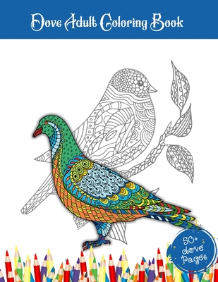 Dove Adult Coloring Book: 52 Doves Birds Illustrations For Adults Who Love Pigeons . Stress Relief Doves Coloring Book For Adults