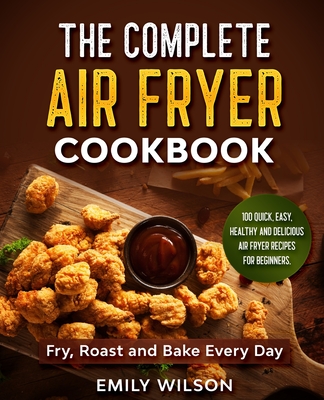 Air Fry Every Day: 75 Recipes to Fry, Roast, and Bake Using Your Air Fryer:  A Cookbook