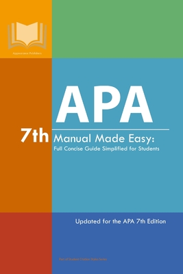 APA 7th Manual Made Easy: Full Concise Guide Simplified for Students: Updated for the APA 7th Edition