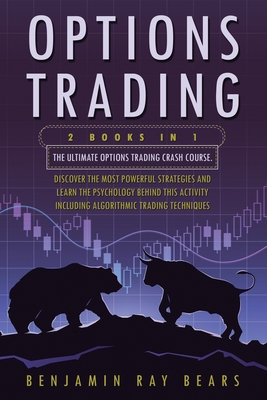 Options Trading: 2 Books 1 - The Ultimate Options Trading Crash Course. Discover The Most Powerful Strategies And Learn The Psychology
