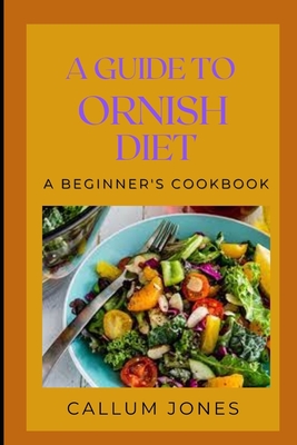 A Guide to Ornish Diet: A Beginner's Cookbook