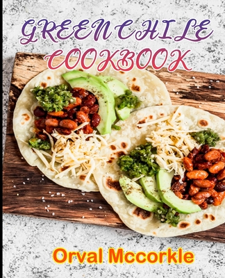 Green Chile Cookbook: 150 recipe Delicious and Easy The Ultimate Practical Guide Easy bakes Recipes From Around The World green chile cookbo