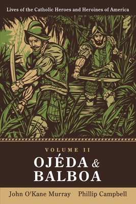 Ojéda and Balboa: Lives of Catholic Heroes and Heroines of America: Volume 2