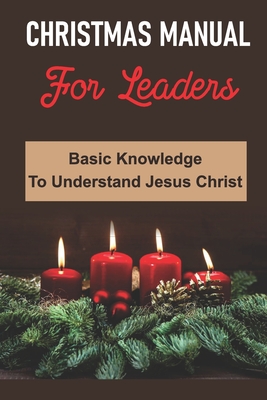 Christmas Manual For Leaders: Basic Knowledge To Understand Jesus Christ