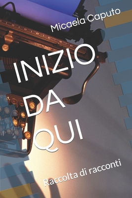 Inizio Da Qui: Raccolta di racconti
