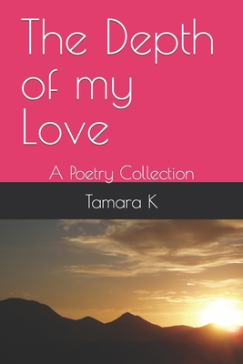 The Depth of my Love: A Poetry Collection