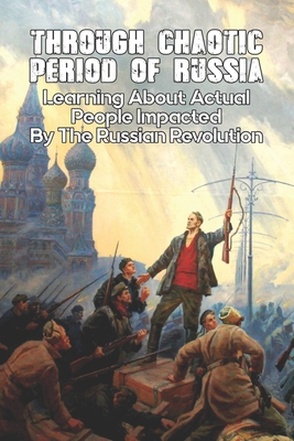 Through Chaotic Period Of Russia: Learning About Actual People Impacted By The Russian Revolution