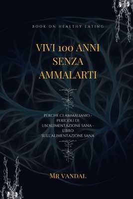 vivi 100 anni senza ammalarti: vivi 100 anni senza ammalarti