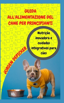 Guia de Alimentação Para Cães Para Iniciantes: Nutrição inovadora e cuidados integrativos para cães
