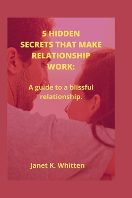 5 Hidden Secrets That Make Relationship Work: A guide to a blissful relationship.