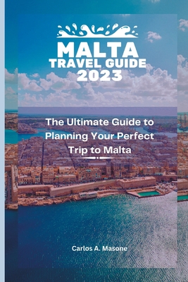 Malta Travel Guide 2023: The Ultimate Guide to Planning Your Perfect Trip to Malta