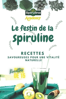 Le festin de la spiruline: Recettes savoureuses pour une vitalité naturelle