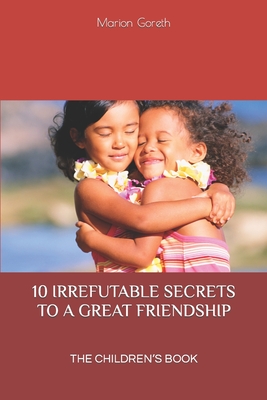 10 Irrefutable Secrets to a Great Friendship: The Children's Book