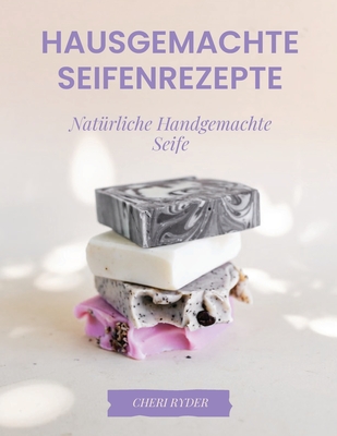 Hausgemachte Seifenrezepte: Natürliche Handgemachte Seife