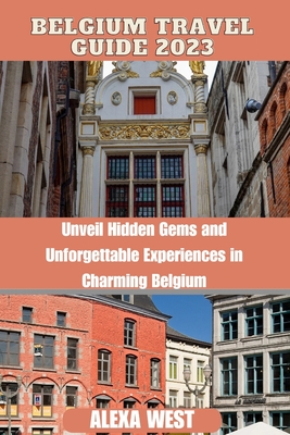 Belgium travel guide 2023: "unveil hidden gems and unforgettable experience in charming Belgium"