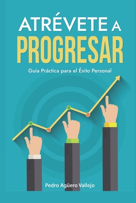 Atrévete a Progresar: Guía Práctica para el Éxito Personal Mentalidad de Crecimiento Éxito Personal