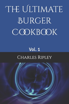 The Ultimate Burger Cookbook: Vol. 1