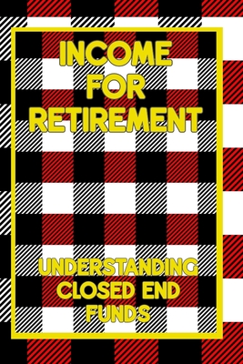 Income for Retirement: Understanding Closed-End Funds