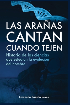 Las arañas cantan cuando tejen: Historia de las ciencias que estudian la evolución del hombre