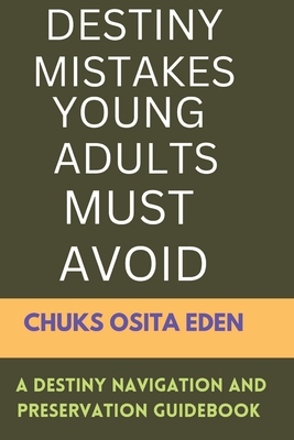 Destiny Mistakes Young Adults Must Avoid: A destiny navigation and preservation guidebook