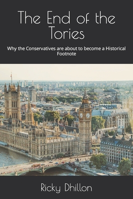 The End of the Tories: Why the Conservatives are about to become a Historical Footnote