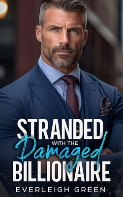 Stranded With The Damaged Billionaire: An Enemies To Lovers Bad Boy Romance