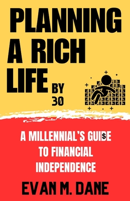 Planning a Rich Life By 30: A Millennial's Guide To Financial Independence