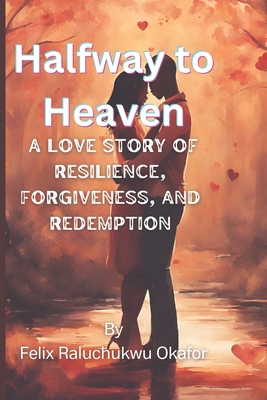 Halfway to Heaven: A Love Story of Resilience, Forgiveness, and Redemption