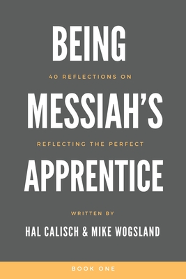 Being Messiah's Apprentice: 40 Reflections on Reflecting the Perfect