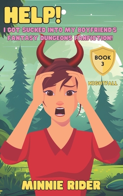HELP! I Got Sucked Into My Boyfriend's Fantasy Dungeons Fanfiction!: Book Three: Nightfall