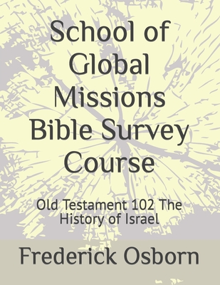 School of Global Missions Bible Survey Course: Old Testament 102 The History of Israel