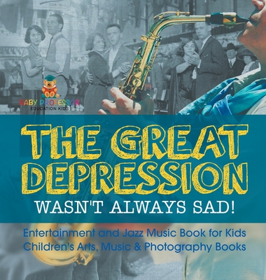 The Great Depression Wasn't Always Sad! Entertainment and Jazz Music Book for Kids Children's Arts, Music & Photography Books