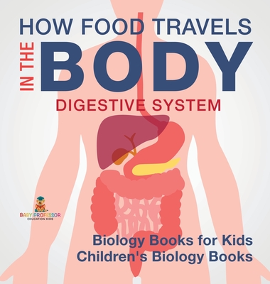 How Food Travels In The Body - Digestive System - Biology Books for Kids Children's Biology Books
