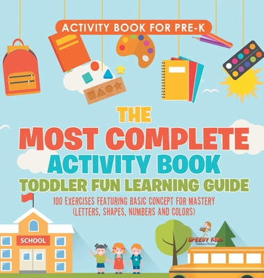 Activity Book for Prek. The Most Complete Activity Book Toddler Fun Learning Guide 100 Exercises featuring Basic Concepts for Mastery (Letters, Shapes