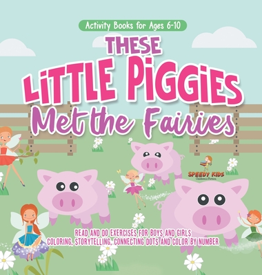 Activity Books for Ages 6-10. These Little Piggies Met the Fairies. Read and Do Exercises for Boys and Girls. Coloring, Storytelling, Connecting Dots