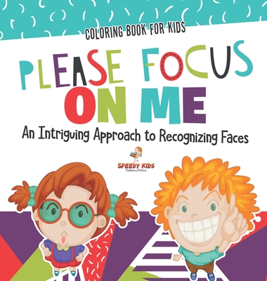 Coloring Book for Kids. Please Focus on Me. An Intriguing Approach to Recognizing Faces. Coloring Activities for Boys and Girls to Boost Focus and Con