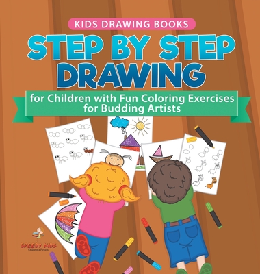Kids Drawing Books. Step by Step Drawing for Children with Fun Coloring Exercises for Budding Artists. Special Activity Book Designed to Improve Knowl