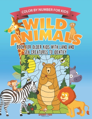 Color by Number for Kids. Wild Animals Activity Book for Older Kids with Land and Sea Creatures to Identify. Challenging Mental Boosters for Better Fo