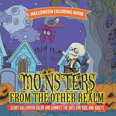 Halloween Coloring Book. Monsters from the Other Realm. Scary Halloween Color and Connect the Dots for Kids and Adults. No Fuss Skills-Based Exercise
