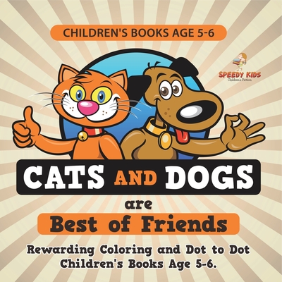Children's Books Age 5-6. Cats and Dogs are Best of Friends. Rewarding Coloring and Dot to Dot Children's Books Age 5-6. Lessons on Numbers and Colors
