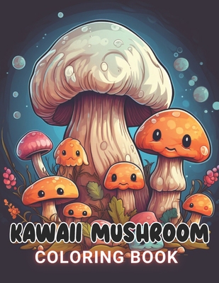 Kawaii Mushroom Coloring Book for Kids: 100+ Amazing Coloring Pages for All Ages