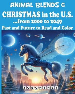 Animal Blends 6 - Christmas in the U.S. - Envisioning Tomorrow (2000-2049): Holiday Magic, Coloring Book, and 50 Captivating Stories of a Hopeful Futu