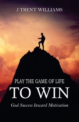 Play The Game Of Life To Win: God Success Inward Motivation