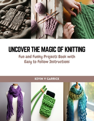 Uncover the Magic of Knitting: Fun and Funky Projects Book with Easy to Follow Instructions