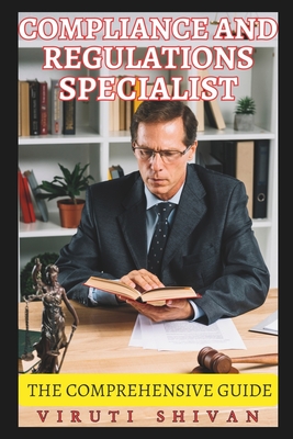 Compliance and Regulations Specialist - The Comprehensive Guide: Navigating the Complex World of Legal Standards and Corporate Governance