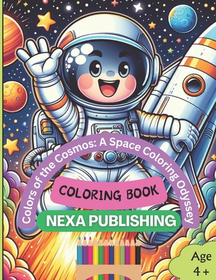 Colors of the Cosmos: A Space Coloring Odyssey: Explore, Create, Imagine: A Cosmic Coloring Journey for Young Astronauts