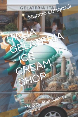 Italia Gelateria - Ice Cream Shop: "Step-by-Step Guide to Success"