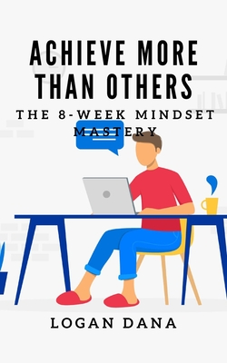 Achieve More Than Others: The 8-Week Mindset Mastery