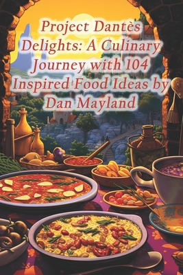 Project Dantès Delights: A Culinary Journey with 104 Inspired Food Ideas by Dan Mayland