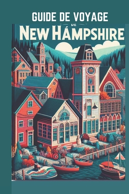 Guide de Voyage New Hampshire 2024: Embarquez pour un voyage à travers la tapisserie de la nature et les paysages historiques.